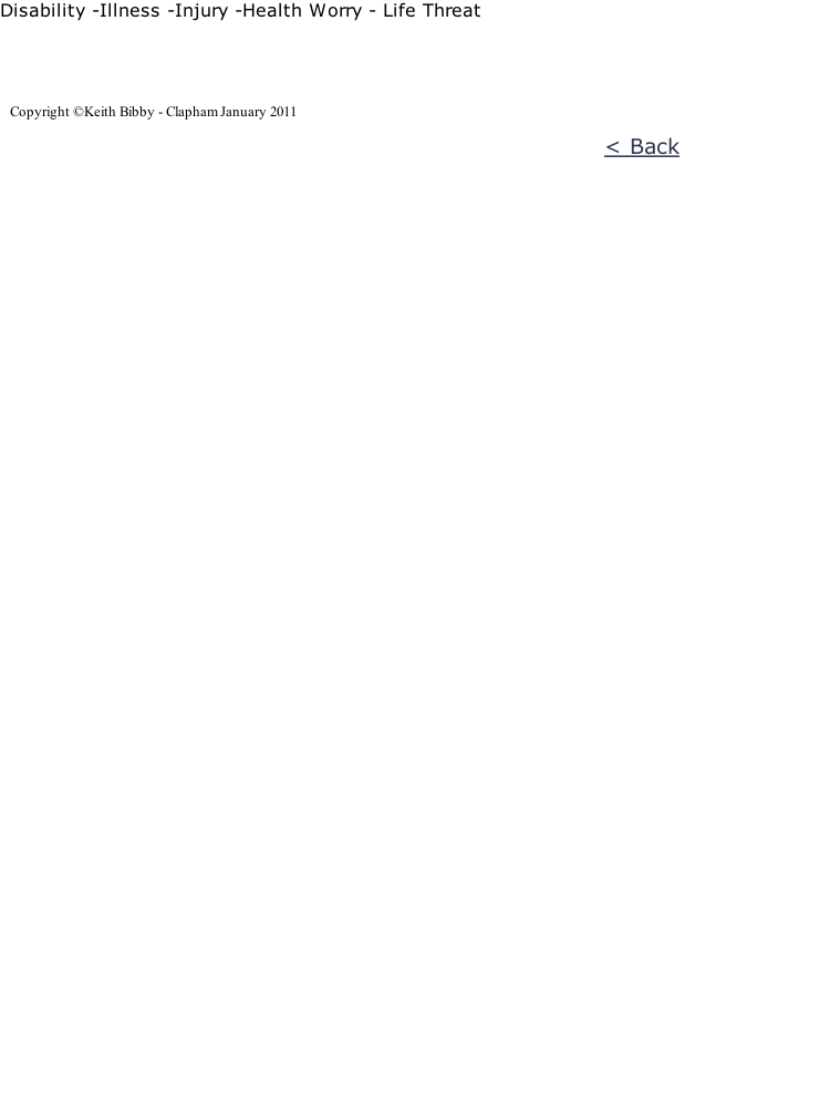 Disability -Illness -Injury -Health Worry - Life Threat      Copyright ©Keith Bibby - Clapham January 2011                                                                                             < Back